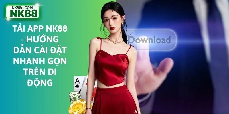 Tải App NK88 - Hướng Dẫn Cài Đặt Nhanh Gọn Trên Di Động