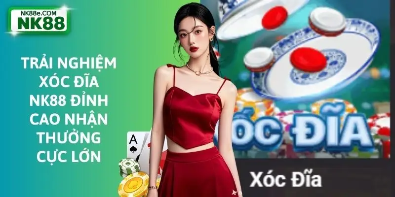 Trải Nghiệm Xóc Đĩa NK88 Đỉnh Cao Nhận Thưởng Cực Lớn
